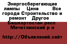 Энергосберегающие лампы. › Цена ­ 90 - Все города Строительство и ремонт » Другое   . Башкортостан респ.,Мечетлинский р-н